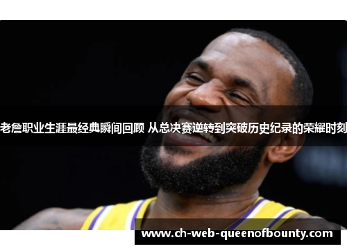 老詹职业生涯最经典瞬间回顾 从总决赛逆转到突破历史纪录的荣耀时刻