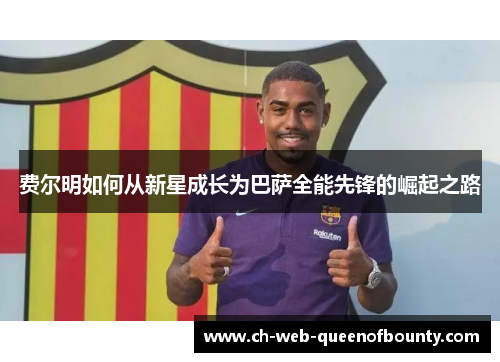 费尔明如何从新星成长为巴萨全能先锋的崛起之路 费尔明如何从新星成长为巴萨全能先锋的崛起之路