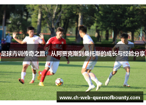 足球青训传奇之路：从阿贾克斯到桑托斯的成长与经验分享