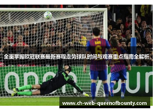全面掌握欧冠联赛最新赛程走势球队时间与观赛重点指南全解析