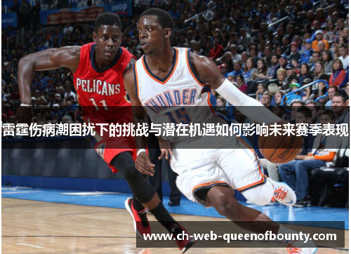 雷霆伤病潮困扰下的挑战与潜在机遇如何影响未来赛季表现