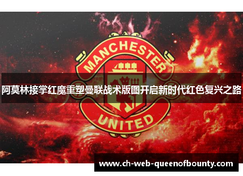 阿莫林接掌红魔重塑曼联战术版图开启新时代红色复兴之路 阿莫林接掌红魔重塑曼联战术版图开启新时代红色复兴之路