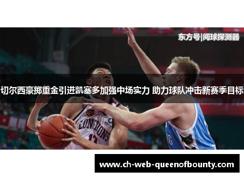 切尔西豪掷重金引进凯塞多加强中场实力 助力球队冲击新赛季目标